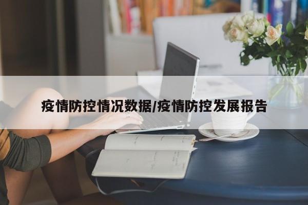 疫情防控情况数据/疫情防控发展报告