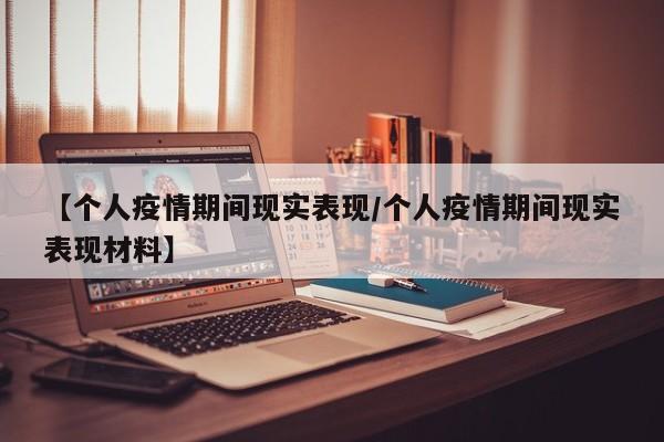 【个人疫情期间现实表现/个人疫情期间现实表现材料】