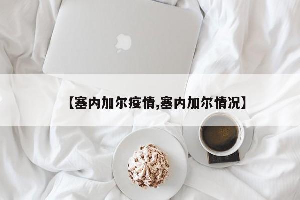 【塞内加尔疫情,塞内加尔情况】