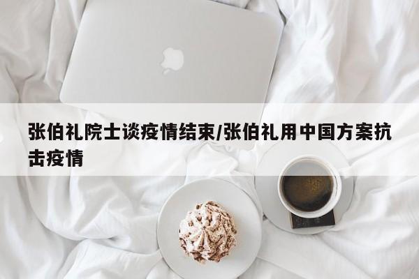 张伯礼院士谈疫情结束/张伯礼用中国方案抗击疫情
