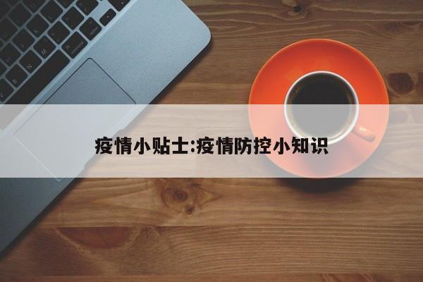 疫情小贴士:疫情防控小知识