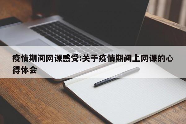 疫情期间网课感受:关于疫情期间上网课的心得体会