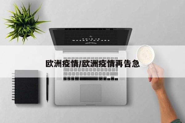 欧洲疫情/欧洲疫情再告急