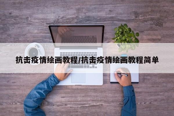 抗击疫情绘画教程/抗击疫情绘画教程简单