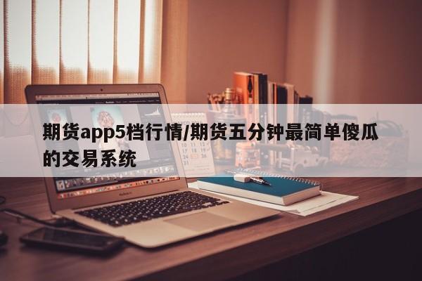 期货app5档行情/期货五分钟最简单傻瓜的交易系统