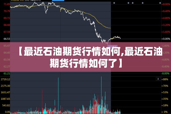 【最近石油期货行情如何,最近石油期货行情如何了】