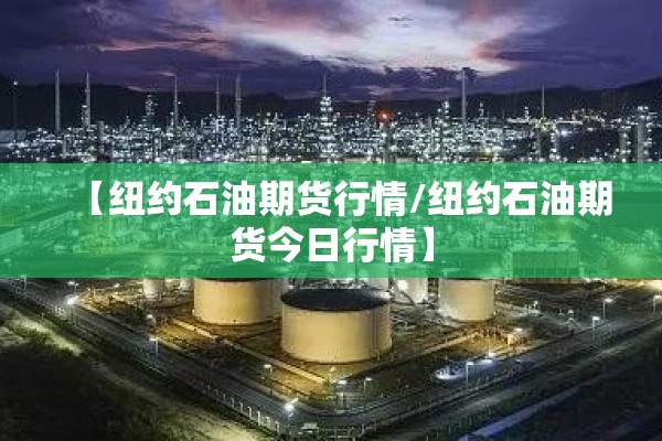 【纽约石油期货行情/纽约石油期货今日行情】