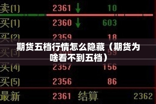 期货五档行情怎么隐藏(期货为啥看不到五档) 期货五档行情怎么隐藏(期货为啥看不到五档)