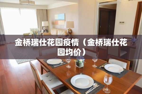 金桥瑞仕花园疫情（金桥瑞仕花园均价）