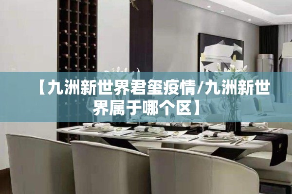 【九洲新世界君玺疫情/九洲新世界属于哪个区】