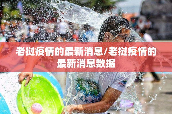 老挝疫情的最新消息/老挝疫情的最新消息数据 老挝疫情的最新消息/老挝疫情的最新消息数据
