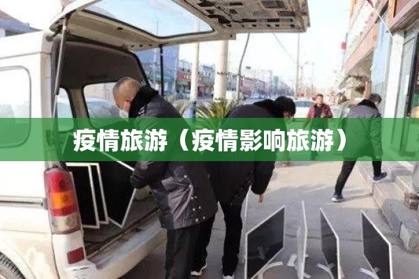 疫情旅游(疫情影响旅游) 疫情旅游(疫情影响旅游)