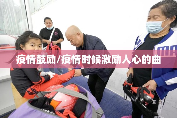 疫情鼓励/疫情时候激励人心的曲 疫情鼓励/疫情时候激励人心的曲