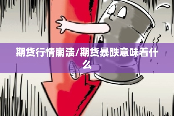 期货行情崩溃/期货暴跌意味着什么 期货行情崩溃/期货暴跌意味着什么