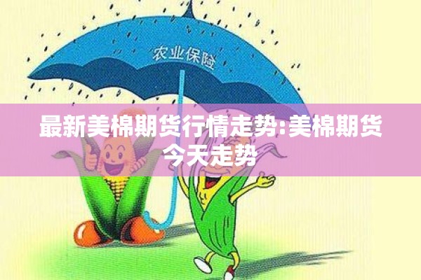 最新美棉期货行情走势:美棉期货今天走势 最新美棉期货行情走势:美棉期货今天走势