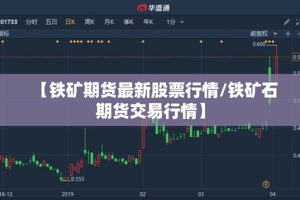 【铁矿期货最新股票行情/铁矿石期货交易行情】
