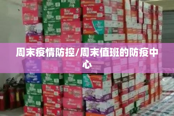 周末疫情防控/周末值班的防疫中心