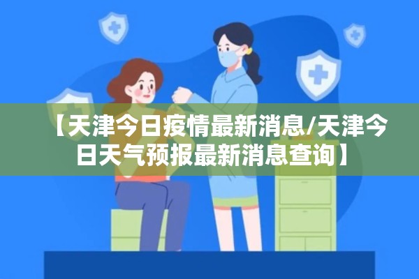 【天津今日疫情最新消息/天津今日天气预报最新消息查询】