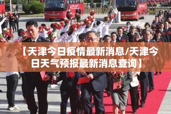 【天津今日疫情最新消息/天津今日天气预报最新消息查询】