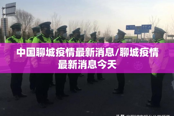 中国聊城疫情最新消息/聊城疫情最新消息今天