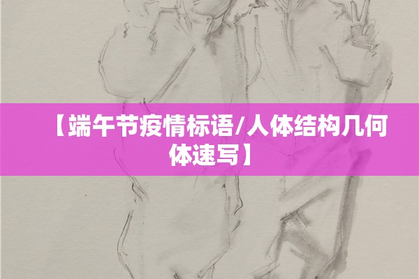 【端午节疫情标语/人体结构几何体速写】