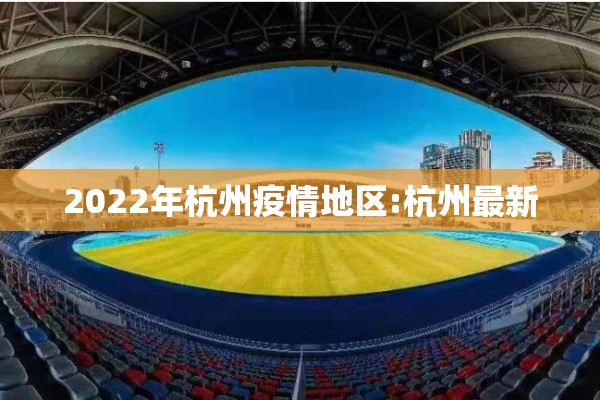 2022年杭州疫情地区:杭州最新