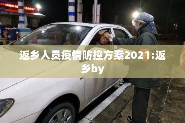 返乡人员疫情防控方案2021:返乡by 返乡人员疫情防控方案2021:返乡by