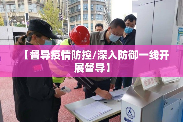 【督导疫情防控/深入防御一线开展督导】