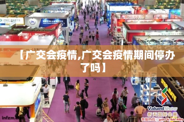 【广交会疫情,广交会疫情期间停办了吗】 【广交会疫情,广交会疫情期间停办了吗】