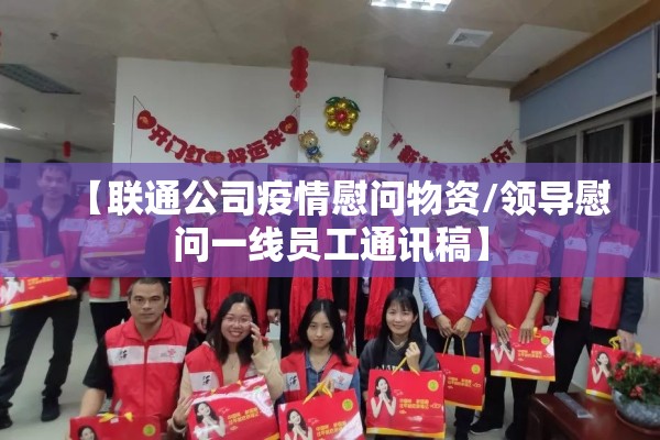 【联通公司疫情慰问物资/领导慰问一线员工通讯稿】 【联通公司疫情慰问物资/领导慰问一线员工通讯稿】