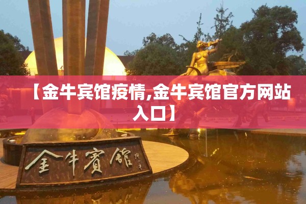 【金牛宾馆疫情,金牛宾馆官方网站入口】