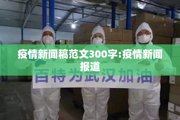 疫情新闻稿范文300字:疫情新闻报道 疫情新闻稿范文300字:疫情新闻报道