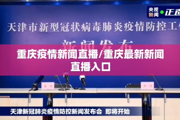 重庆疫情新闻直播/重庆最新新闻直播入口