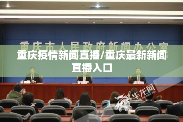 重庆疫情新闻直播/重庆最新新闻直播入口