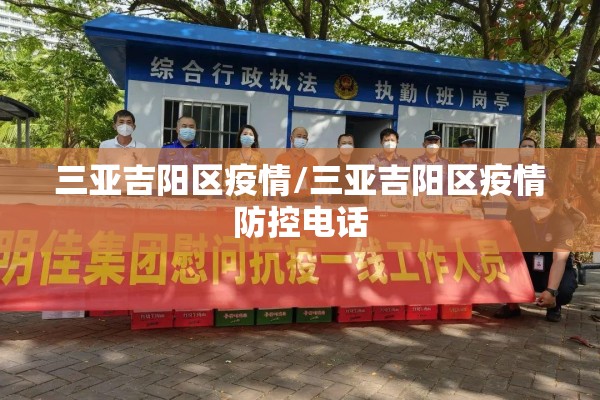 三亚吉阳区疫情/三亚吉阳区疫情防控电话 三亚吉阳区疫情/三亚吉阳区疫情防控电话