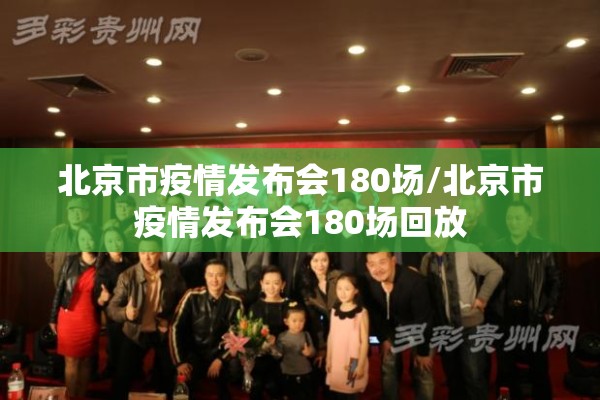 北京市疫情发布会180场/北京市疫情发布会180场回放