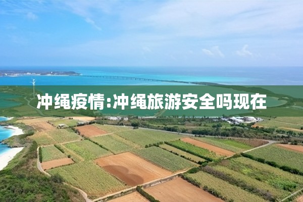 冲绳疫情:冲绳旅游安全吗现在