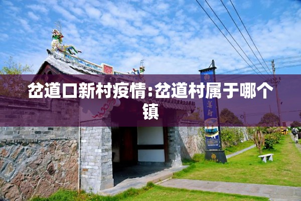 岔道口新村疫情:岔道村属于哪个镇