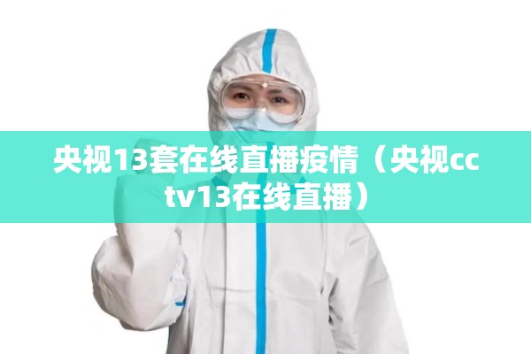 央视13套在线直播疫情(央视cctv13在线直播) 央视13套在线直播疫情(央视cctv13在线直播)