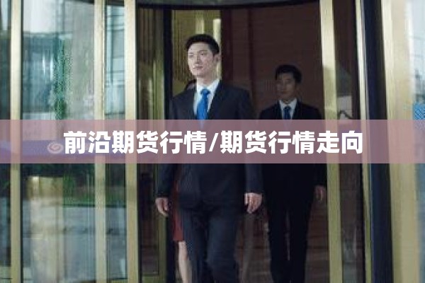 前沿期货行情/期货行情走向