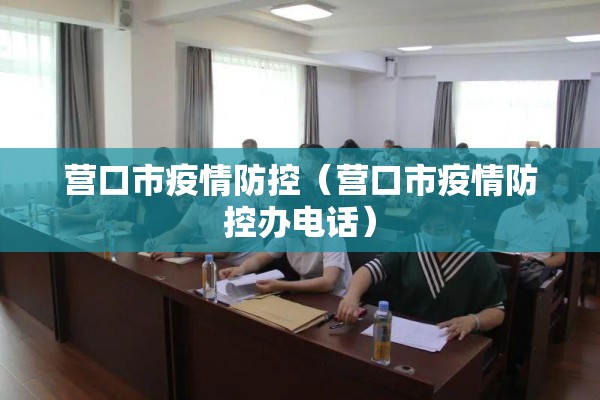 营口市疫情防控(营口市疫情防控办电话) 营口市疫情防控(营口市疫情防控办电话)