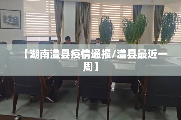 【湖南澧县疫情通报/澧县最近一周】