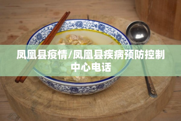 凤凰县疫情/凤凰县疾病预防控制中心电话
