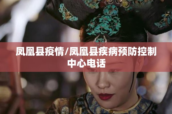 凤凰县疫情/凤凰县疾病预防控制中心电话