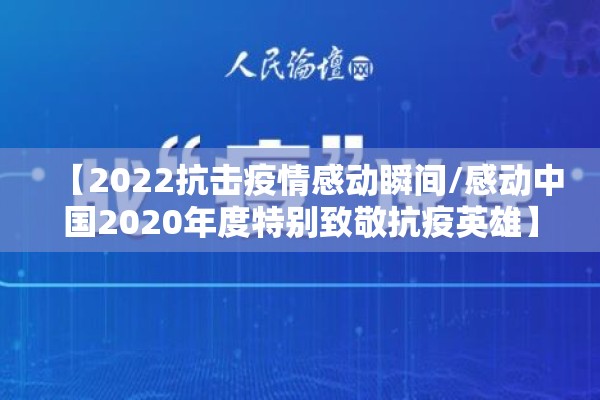 【2022抗击疫情感动瞬间/感动中国2020年度特别致敬抗疫英雄】