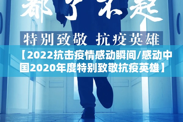 【2022抗击疫情感动瞬间/感动中国2020年度特别致敬抗疫英雄】