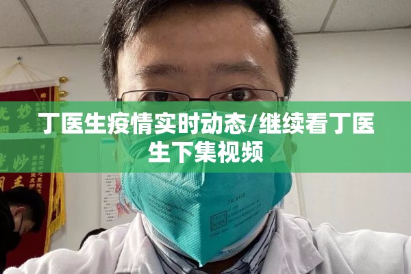 丁医生疫情实时动态/继续看丁医生下集视频