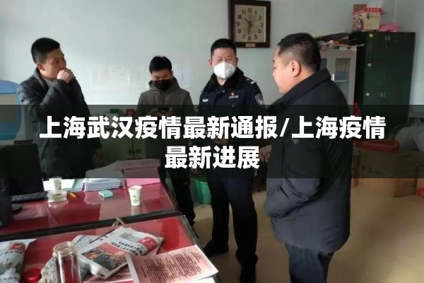上海武汉疫情最新通报/上海疫情最新进展