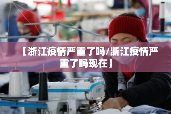 【浙江疫情严重了吗/浙江疫情严重了吗现在】