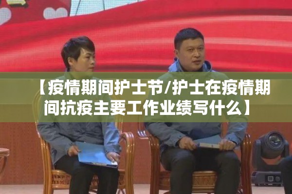 【疫情期间护士节/护士在疫情期间抗疫主要工作业绩写什么】